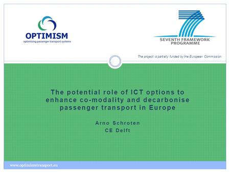 The potential role of ICT options to enhance co-modality and decarbonise passenger transport in Europe Arno Schroten CE Delft The project is partially.