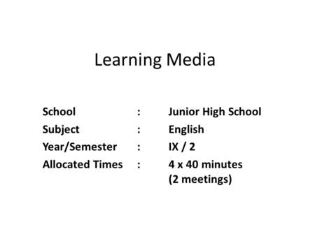 Learning Media School:Junior High School Subject:English Year/Semester:IX / 2 Allocated Times:4 x 40 minutes (2 meetings)