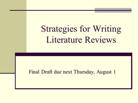 Strategies for Writing Literature Reviews Final Draft due next Thursday, August 1.