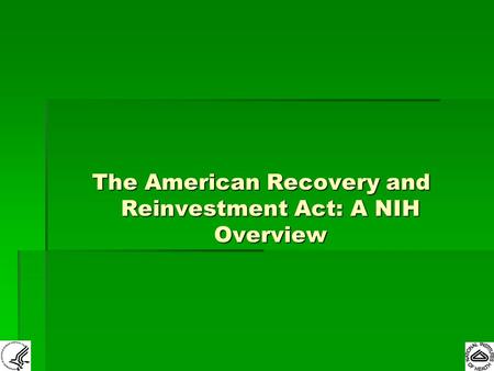 The American Recovery and Reinvestment Act: A NIH Overview.