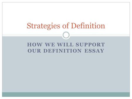 HOW WE WILL SUPPORT OUR DEFINITION ESSAY Strategies of Definition.