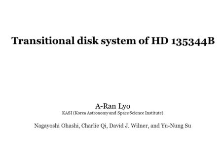 A-Ran Lyo KASI (Korea Astronomy and Space Science Institute) Nagayoshi Ohashi, Charlie Qi, David J. Wilner, and Yu-Nung Su Transitional disk system of.