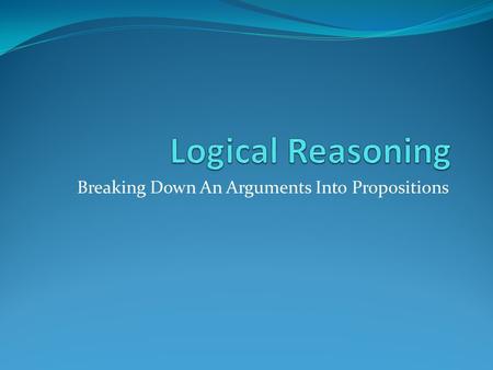 Breaking Down An Arguments Into Propositions