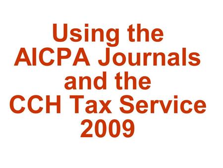 Using the AICPA Journals and the CCH Tax Service 2009.