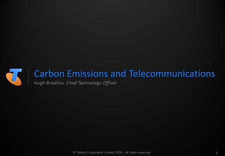 © Telstra Corporation Limited 2009. All rights reserved Hugh Bradlow, Chief Technology Officer Carbon Emissions and Telecommunications 1.