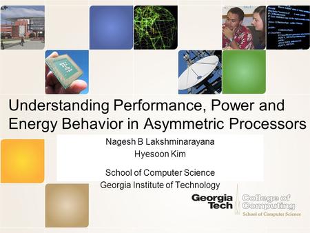 Understanding Performance, Power and Energy Behavior in Asymmetric Processors Nagesh B Lakshminarayana Hyesoon Kim School of Computer Science Georgia Institute.