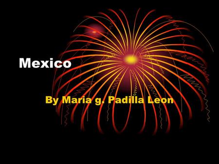 Mexico By Maria g. Padilla Leon. The flag of Mexico.