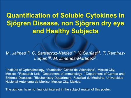 Quantification of Soluble Cytokines in Sjögren Disease, non Sjögren dry eye and Healthy Subjects M. Jaimes 1B, C. Santacruz-Valdes 1B, Y. Garfias 1A, T.