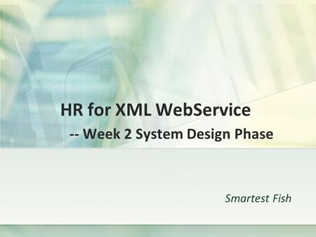 HR for XML WebService -- Week 2 System Design Phase Smartest Fish.