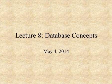 Lecture 8: Database Concepts May 4, 2014. Outline From last lecture: creating views Normalization.