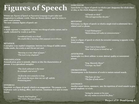 Figures of Speech Writers use Figures of Speech or Figurative Language to give color and imagination to ordinary words. These are literary devices used.