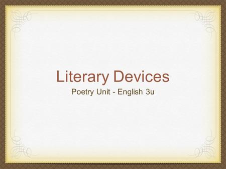 Literary Devices Poetry Unit - English 3u. Today you Will Learn Oxymoron Pun Alliteration Assonance Consonance Metonymy Paradox Simile Metaphor Personification.