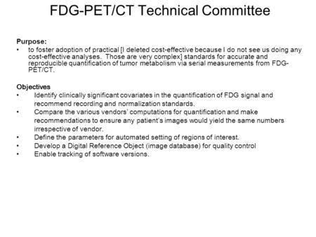 FDG-PET/CT Technical Committee Purpose: to foster adoption of practical [I deleted cost-effective because I do not see us doing any cost-effective analyses.