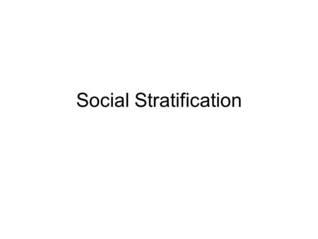 Social Stratification. What is social stratification? Creation of layers of people who possess unequal shares of scarce resources –The “haves” and the.