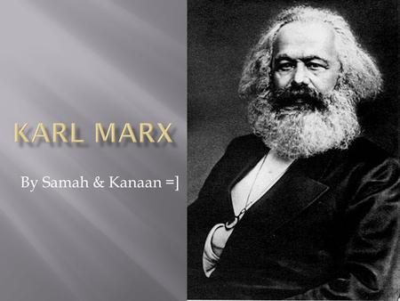 By Samah & Kanaan =].  Karl Marx : May 5 th, 1818 – March 14 th, 1883  He was a German political economist, philosopher, theorist and communist who.