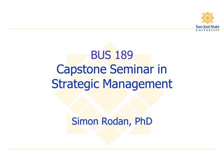 BUS 189 Capstone Seminar in Strategic Management Simon Rodan, PhD.