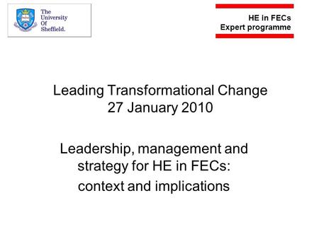 Leading Transformational Change 27 January 2010 Leadership, management and strategy for HE in FECs: context and implications.