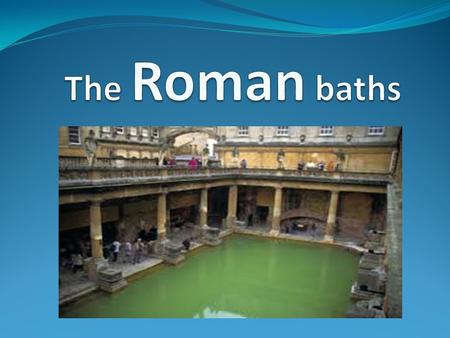 Why did they use the baths. Roman people usually didn’t have hot baths in their houses, because it was too hard to heat the water. And people who lived.