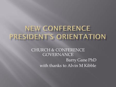 CHURCH & CONFERENCE GOVERNANCE Barry Gane PhD with thanks to Alvin M Kibble.