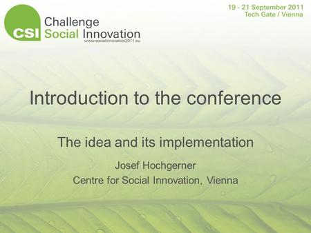 Introduction to the conference The idea and its implementation Josef Hochgerner Centre for Social Innovation, Vienna.