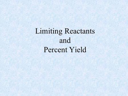 Limiting Reactants and Percent Yield Definitions The Limiting Reactant is the reactant that limits the amounts of the other reactants that can combine.