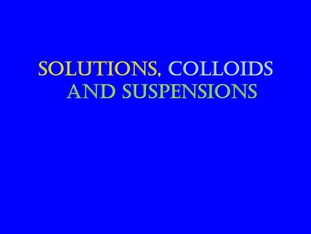 Solutions, Colloids and Suspensions. Solutions Solutions are homogeneous mixtures of two or more pure substances. In a solution, the solute is dispersed.