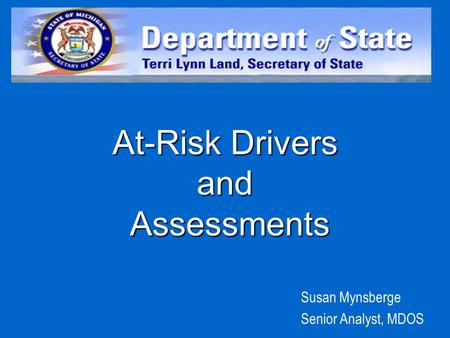 At-Risk Drivers and Assessments Susan Mynsberge Senior Analyst, MDOS.