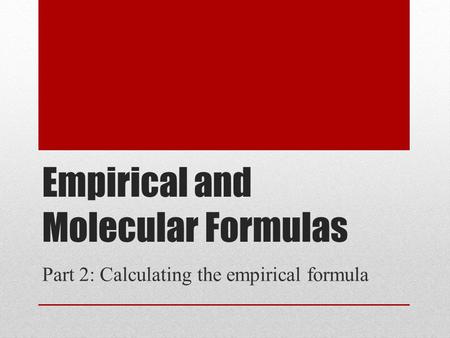 Empirical and Molecular Formulas Part 2: Calculating the empirical formula.