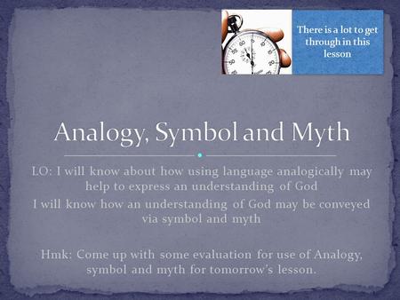 LO: I will know about how using language analogically may help to express an understanding of God I will know how an understanding of God may be conveyed.