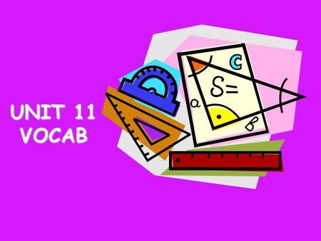 UNIT 11 VOCAB. New Terms Never Heard It Heard It Can Define It Definitions 1.Point A position in space. (Usually described by an ordered pair.) 2.LineA.