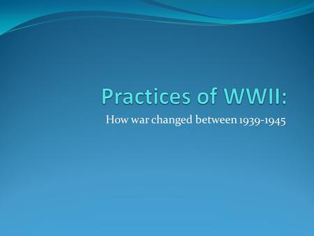 How war changed between 1939-1945. Overview After WWI, methodologies of war changed so that states put every effort into war in order to crush their enemies.