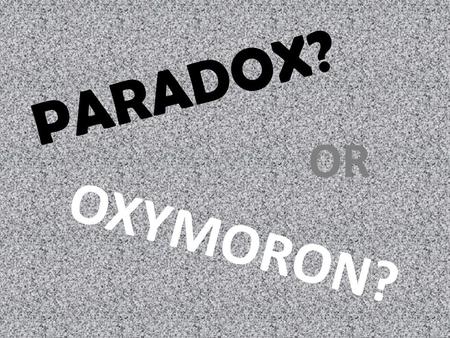 PARADOX? OR OXYMORON?.