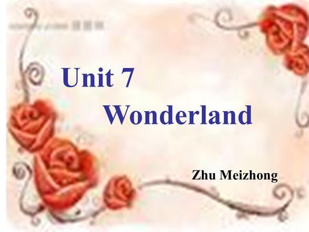 Unit 7 Wonderland Zhu Meizhong. Today is Mother’s Day. My friend and I want to buy some flowers for our mothers.