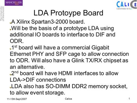 11-13th Sept 2007 Calice 1 LDA Protoype Board A Xilinx Spartan3-2000 board. Will be the basis of a prototype LDA using additional IO boards to interface.