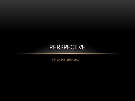 By: Anna-Grace Cary PERSPECTIVE. INTRODUCTION Dear Reader, My book, To Kill A Mockingbird, talked a lot about perspective. Atticus did this very often.