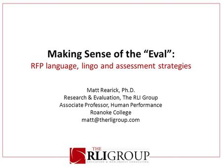 Matt Rearick, Ph.D. Research & Evaluation, The RLI Group Associate Professor, Human Performance Roanoke College Making Sense of the.