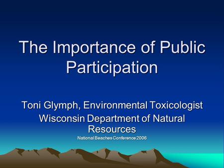 The Importance of Public Participation Toni Glymph, Environmental Toxicologist Wisconsin Department of Natural Resources National Beaches Conference 2006.