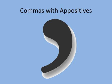 Commas with Appositives. Commas with an appositive is basically a series of words put after another word to explain your sentence better or make it more.