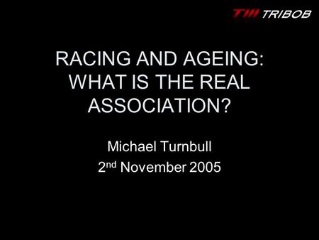 RACING AND AGEING: WHAT IS THE REAL ASSOCIATION? Michael Turnbull 2 nd November 2005.