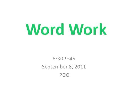 8:30-9:45 September 8, 2011 PDC. Balanced Literacy Time Recommendations ComponentEarly GradesUpper Grades Word Work30-40 minutes daily20 minutes 2-3 days.