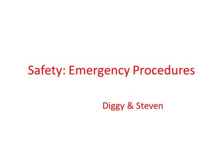 Safety: Emergency Procedures Diggy & Steven. Procedures -Emergency procedures: The actions to be performed at the time of accident or illness. - immediate.