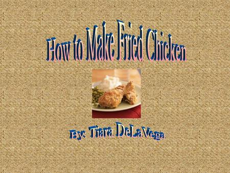 1 chicken breast or 3 chicken tenders 2 eggs 1 cup of flour 1 teaspoon of season salt Vegetable oil Sauce pan A large mixing bowl A fork Salt, Pepper.