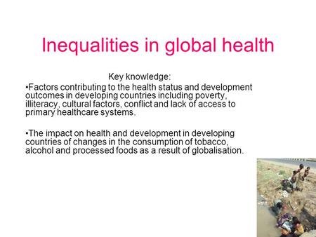 Inequalities in global health Key knowledge: Factors contributing to the health status and development outcomes in developing countries including poverty,