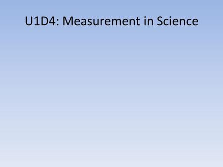 U1D4: Measurement in Science. Do Now: 1. place any Owed Work in folder 2. POGIL Qs out for collection 3. Read the following and come up with a hypothesis.