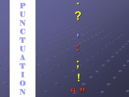 PUNCTUATIONPUNCTUATIONPUNCTUATIONPUNCTUATION.?,:; ! “ ”