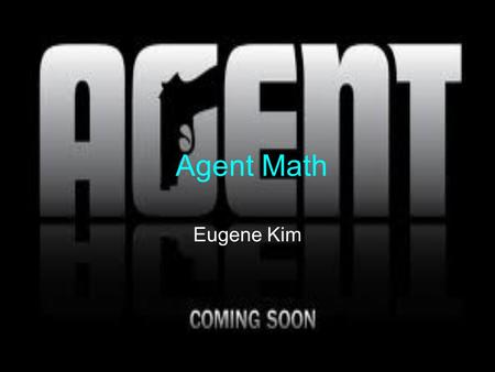 Agent Math Eugene Kim. What IS Agent Math? Agent Math is about a young (or old), new agent (you) who is sent to the Agency to train as an agent. The Commander.