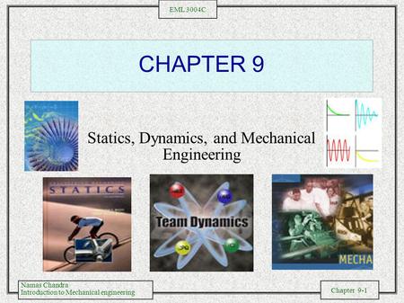 Namas Chandra Introduction to Mechanical engineering Chapter 9-1 EML 3004C CHAPTER 9 Statics, Dynamics, and Mechanical Engineering.