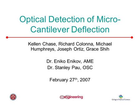 Optical Detection of Micro- Cantilever Deflection Kellen Chase, Richard Colonna, Michael Humphreys, Joseph Ortiz, Grace Shih Dr. Eniko Enikov, AME Dr.