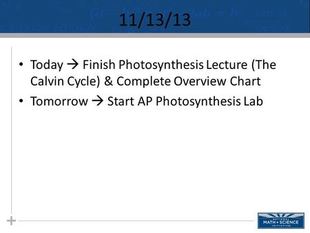 11/13/13 Today  Finish Photosynthesis Lecture (The Calvin Cycle) & Complete Overview Chart Tomorrow  Start AP Photosynthesis Lab.