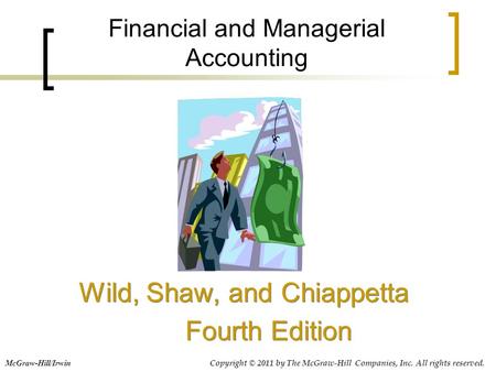 Financial and Managerial Accounting Wild, Shaw, and Chiappetta Fourth Edition Wild, Shaw, and Chiappetta Fourth Edition McGraw-Hill/Irwin Copyright © 2011.